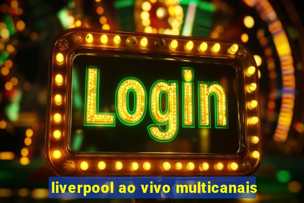 liverpool ao vivo multicanais